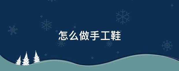 怎么做手工鞋:手工鞋
